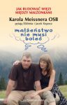Małżeństwo nie musi boleć. Jak budować więzi między małżonkami. Karola Meissnera OSB pytają Elżbieta i Jacek Kopocz